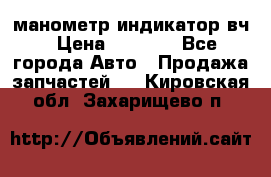 манометр индикатор вч › Цена ­ 1 000 - Все города Авто » Продажа запчастей   . Кировская обл.,Захарищево п.